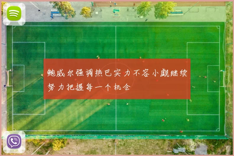 鲍威尔强调热巴实力不容小觑继续努力把握每一个机会